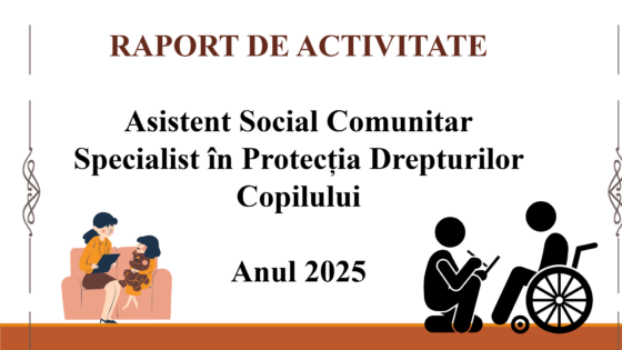 Raportul de activitate a Asistentului social comunitar, specialist in protectia drepturilor copilului pentru anul 2025